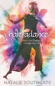 Chakradance (Move Your Chakras, Change Your Life) by Natalie Southgate, 9781401965907