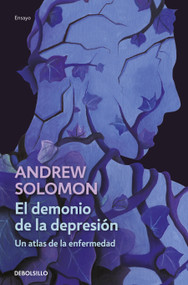 El demonio de la depresión / The Noonday Demon: An Atlas of Depression (Spanish Edition) by Andrew Solomon, 9786073801409