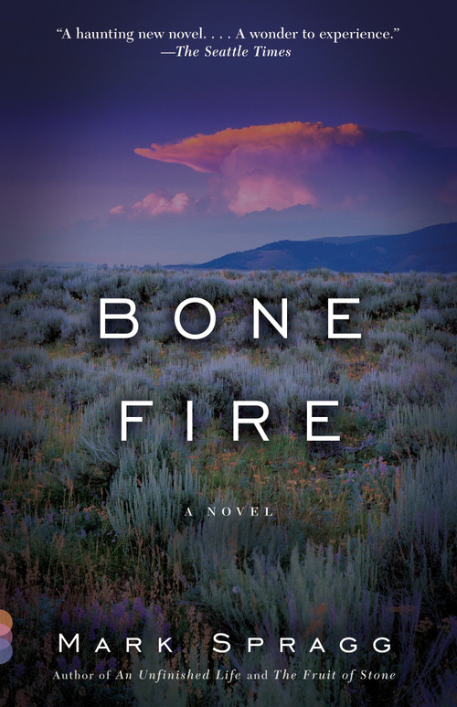 Bone Fire (A novel) by Mark Spragg, 9780307474353