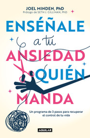 Enséñale a tu ansiedad quien manda: Un programa de 3 pasos para recuperar el control de tu vida / Show Your Anxiety Who's Boss (Spanish Edition) by Joel Minden, SETH J. GILLIHAN, 9786073802109