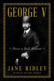 George V (Never a Dull Moment) by Jane Ridley, 9780062567499