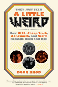 They Just Seem a Little Weird (How KISS, Cheap Trick, Aerosmith, and Starz Remade Rock and Roll) - 9780306845222 by Doug Brod, 9780306845222