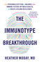 The Immunotype Breakthrough (Your Personalized Plan to Balance Your Immune System, Optimize Health, and Build Lifelong Resilience) by Heather Moday, 9780316262170
