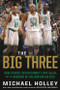 The Big Three (Paul Pierce, Kevin Garnett, Ray Allen, and the Rebirth of the Boston Celtics) - 9780316489928 by Michael Holley, 9780316489928