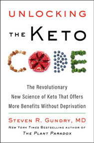 Unlocking the Keto Code (The Revolutionary New Science of Keto That Offers More Benefits Without Deprivation) by Steven R. Gundry, MD, 9780063118386