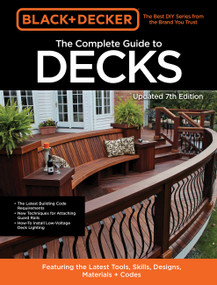 Black & Decker The Complete Guide to Decks 7th Edition (Featuring the latest tools, skills, designs, materials & codes) by Editors of Cool Springs Press, 9780760371534