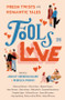 Fools In Love (Fresh Twists on Romantic Tales) by Ashley Herring Blake, Rebecca Podos, Rebecca Barrow, Gloria Chao, Mason Deaver, Sara Farizan, Claire Kann, Malinda Lo, Hannah Moskowitz, Natasha Ngan, Lilliam Rivera, Laura Silverman, Amy Spalding, Rebecca Kim Wells, Julian Winters, 9780762472345