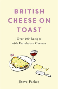 British Cheese on Toast (Over 100 Recipes with Farmhouse Cheeses) - 9781472278388 by Steve Parker, 9781472278388