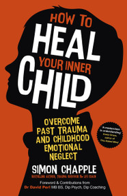 How to Heal Your Inner Child (Overcome Past Trauma and Childhood Emotional Neglect) by Simon Chapple, 9781529383638