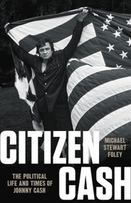 Citizen Cash (The Political Life and Times of Johnny Cash) by Michael Stewart Foley, 9781541699571