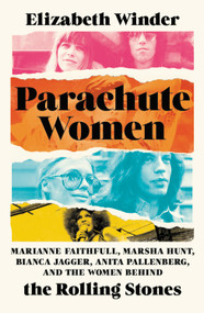 Parachute Women (Marianne Faithfull, Marsha Hunt, Bianca Jagger, Anita Pallenberg, and the Women Behind the Rolling Stones) by Elizabeth Winder, 9781580059589
