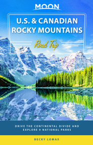 Moon U.S. & Canadian Rocky Mountains Road Trip (Drive the Continental Divide and Explore 9 National Parks) by Becky Lomax, 9781640498051