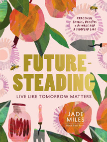 Futuresteading (Live like tomorrow matters: Practical skills, recipes and rituals for a simpler life) by Jade Miles, 9781911668268
