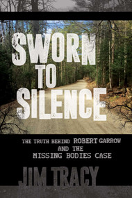 Sworn to Silence (The Truth Behind Robert Garrow and the Missing Bodies' Case) by Jim Tracy, 9781642936261