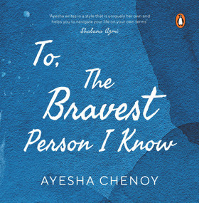 To the Bravest Person I Know by Ayesha Chenoy, 9780143452584
