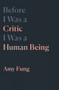 Before I Was a Critic I Was a Human Being by Amy Fung, 9781771665056