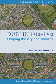 Dublin, 1910-1940 (Shaping the city and suburbs) by Ruth McManus, 9781846829833
