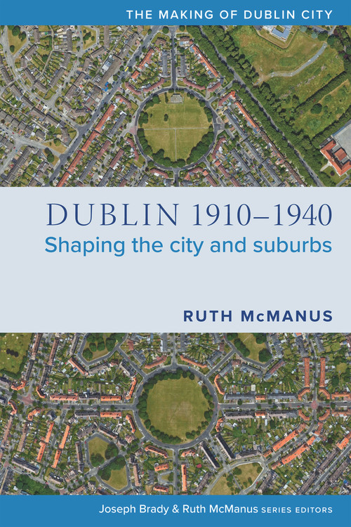 Dublin, 1910-1940 (Shaping the city and suburbs) by Ruth McManus, 9781846829833