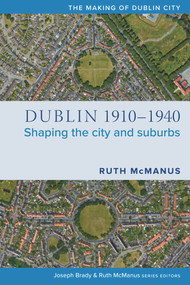 Dublin, 1910-1940 (Shaping the city and suburbs) by Ruth McManus, 9781846829833
