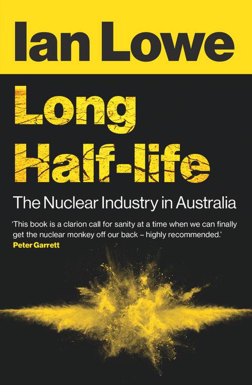 Long Half-life (The Nuclear Industry in Australia) by Ian Lowe, 9781922464491