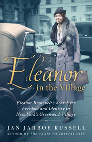 Eleanor in the Village (Eleanor Roosevelt's Search for Freedom and Identity in New York's Greenwich Village) by Jan Jarboe Russell, 9781501198151
