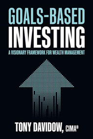 Goals-Based Investing: A Visionary Framework for Wealth Management by Tony Davidow, 9781264268207