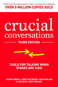 Crucial Conversations: Tools for Talking When Stakes are High, Third Edition by Al Switzler, Ron McMillan, Joseph Grenny, Emily Gregory, Kerry Patterson, 9781260474183