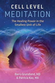 Cell Level Meditation (The Healing Power in the Smallest Unit of Life) by Barry Grundland, Patricia Kay, 9781644112243
