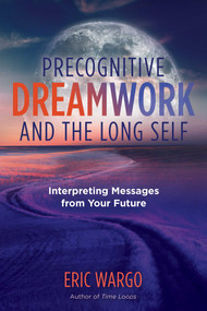 Precognitive Dreamwork and the Long Self (Interpreting Messages from Your Future) by Eric Wargo, 9781644112694