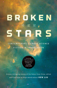 Broken Stars (Contemporary Chinese Science Fiction in Translation) by Ken Liu, 9781250297686