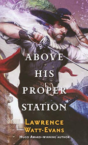 Above His Proper Station by Lawrence Watt-Evans, 9781250768100