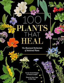 100 Plants That Heal (The illustrated herbarium of medicinal plants) by François Couplan, Gérard Debuigne, Pierre and Délia Vignes, 9781446308776