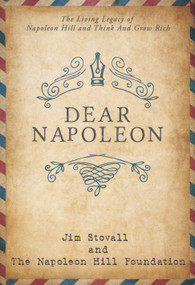Dear Napoleon (The Living Legacy of Napoleon Hill and Think and Grow Rich®) by Jim Stovall, Napoleon Hill Foundation, J.B. Hill, 9781640953239