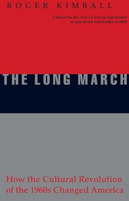 The Long March (How the Cultural Revolution of the 1960s Changed America) by Roger Kimball, 9781893554306