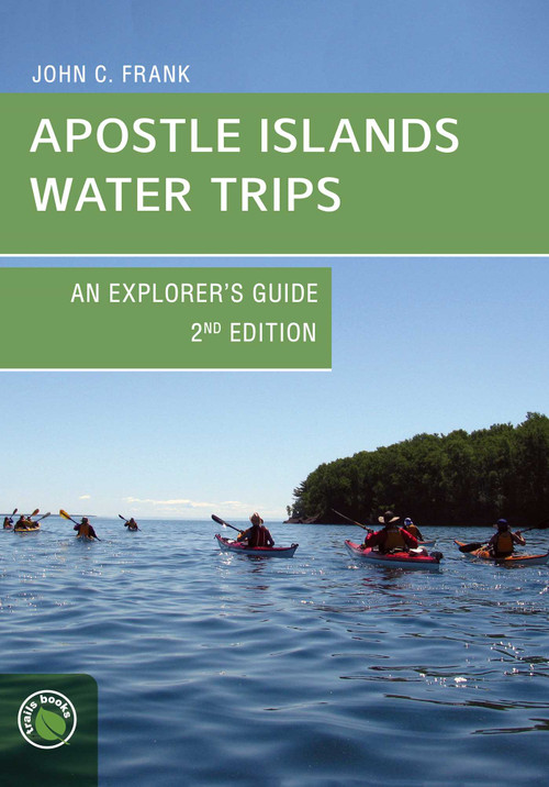 Apostle Islands Water Trips by John C. Frank, 9781934553831