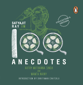Satyajit Ray in 100 Anecdotes by Arthy Muthanna Singh, 9780143453048