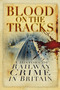Blood on the Tracks (A History of Railway Crime in Britain) by David Brandon, Alan Brooke, 9780750982696