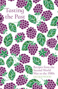Tasting the Past: Recipes from the Second World War to the 1980s by Jacqui Wood, 9780750993876
