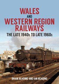 Wales and Western Region Railways (The Late 1940s to Late 1960s) by Brian Reading, Ian Reading, 9781398100008