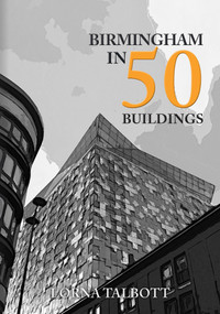 Birmingham in 50 Buildings by Lorna Talbott, 9781398103115