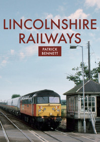 Lincolnshire Railways - 9781398105485 by Patrick Bennett, 9781398105485