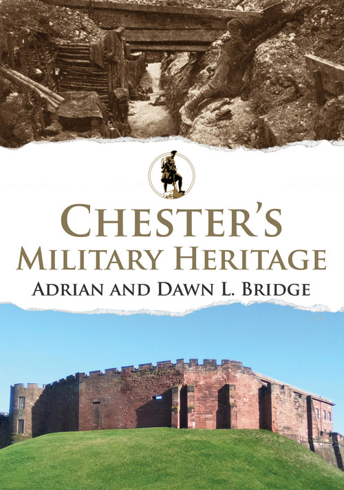 Chester's Military Heritage by Adrian Bridge, Dawn L. Bridge, 9781445699585
