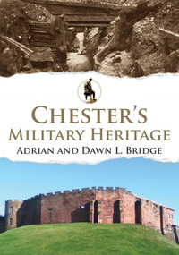 Chester's Military Heritage by Adrian Bridge, Dawn L. Bridge, 9781445699585