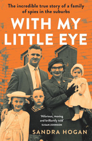 With My Little Eye (The Incredible True Story of a Family of Spies in the Suburbs) by Sandra Hogan, 9781760878467