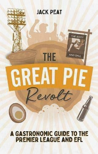 The Great Pie Revolt (A Gastronomic Guide to the Premier League and EFL) by Jack Peat, 9781785316722