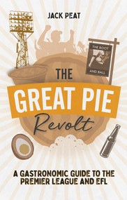 The Great Pie Revolt (A Gastronomic Guide to the Premier League and EFL) by Jack Peat, 9781785316722
