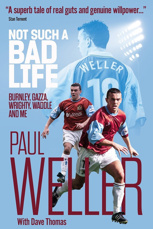 Not Such a Bad Life (Burnley, Gazza, Wrighty, Waddle and Me) by Paul Weller, Dave Thomas, 9781785317682