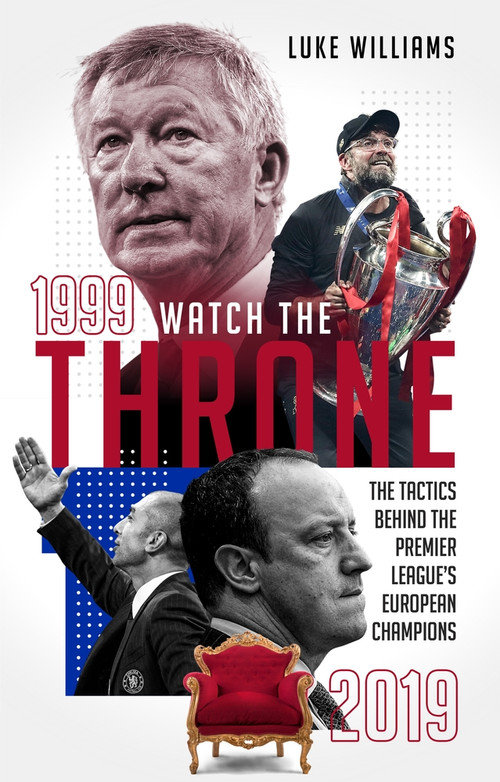 Watch the Throne (The Tactics Behind the Premier League's European Champions, 1999-2019) by Luke Williams, 9781785317705