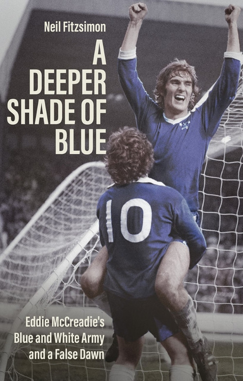 A Deeper Shade of Blue (Eddie McCreadie's Blue and White Army and a False Dawn) by Neil Fitzsimon, 9781785317712