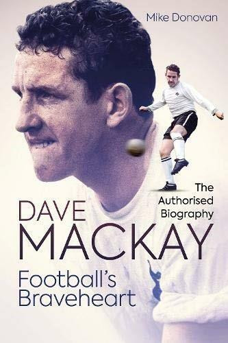 Football's Braveheart (The Authorised Biography of Dave Mackay) by Mike Donovan, 9781785317910